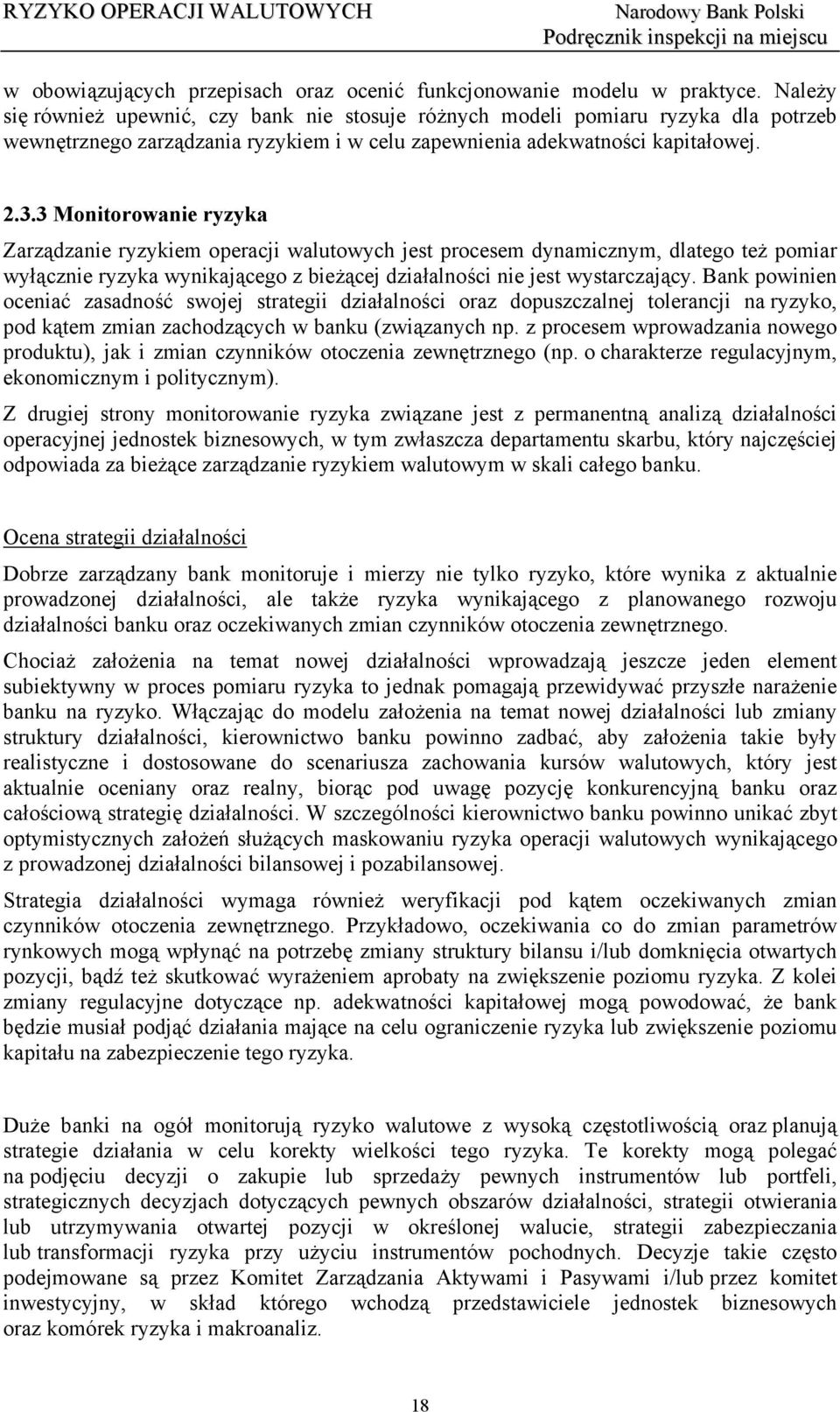 3 Monitorowanie ryzyka Zarządzanie ryzykiem operacji walutowych jest procesem dynamicznym, dlatego też pomiar wyłącznie ryzyka wynikającego z bieżącej działalności nie jest wystarczający.