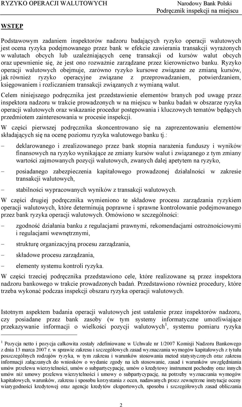 Ryzyko operacji walutowych obejmuje, zarówno ryzyko kursowe związane ze zmianą kursów, jak również ryzyko operacyjne związane z przeprowadzaniem, potwierdzaniem, księgowaniem i rozliczaniem