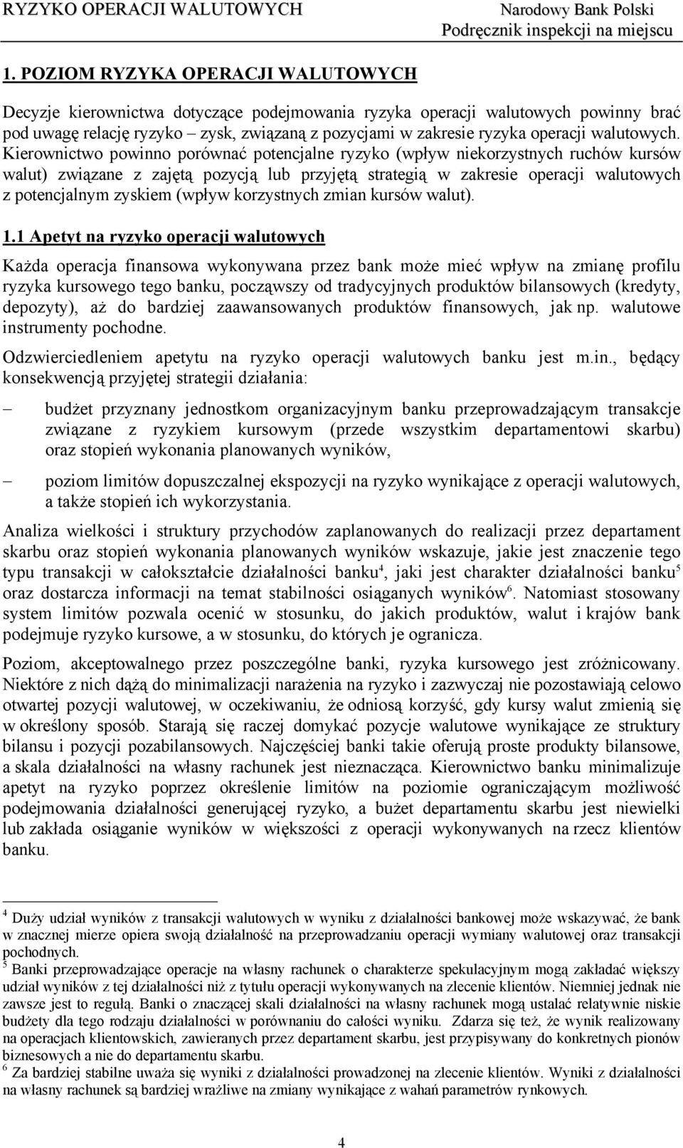 Kierownictwo powinno porównać potencjalne ryzyko (wpływ niekorzystnych ruchów kursów walut) związane z zajętą pozycją lub przyjętą strategią w zakresie operacji walutowych z potencjalnym zyskiem