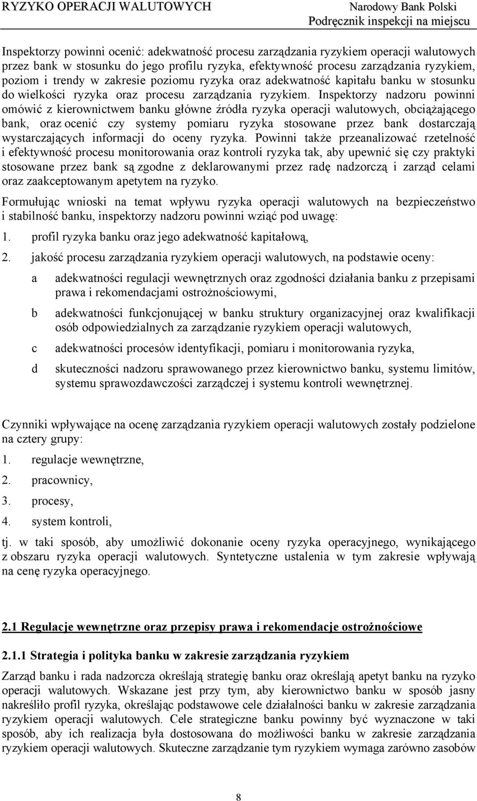 Inspektorzy nadzoru powinni omówić z kierownictwem banku główne źródła ryzyka operacji walutowych, obciążającego bank, oraz ocenić czy systemy pomiaru ryzyka stosowane przez bank dostarczają