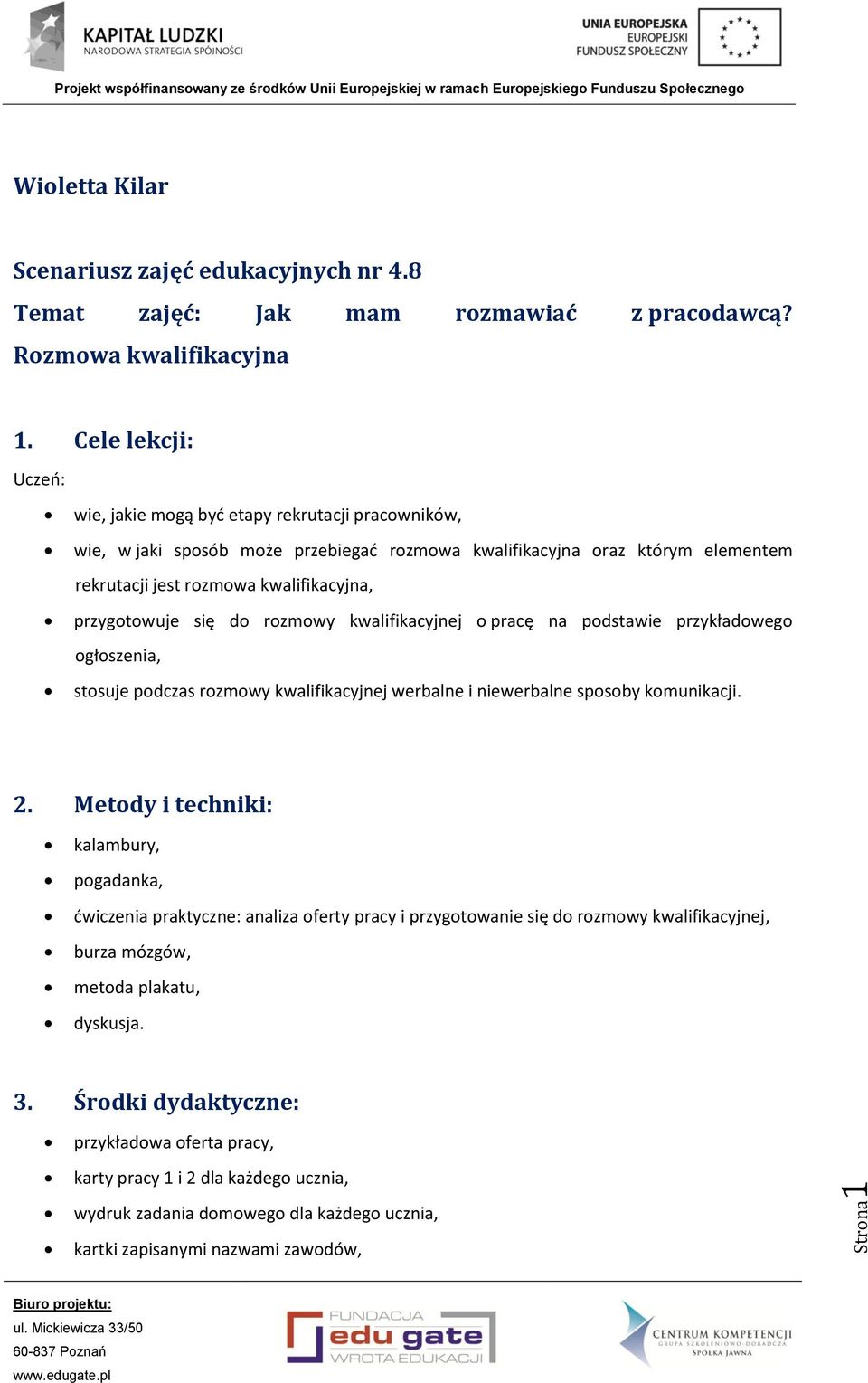 przygotowuje się do rozmowy kwalifikacyjnej o pracę na podstawie przykładowego ogłoszenia, stosuje podczas rozmowy kwalifikacyjnej werbalne i niewerbalne sposoby komunikacji. 2.