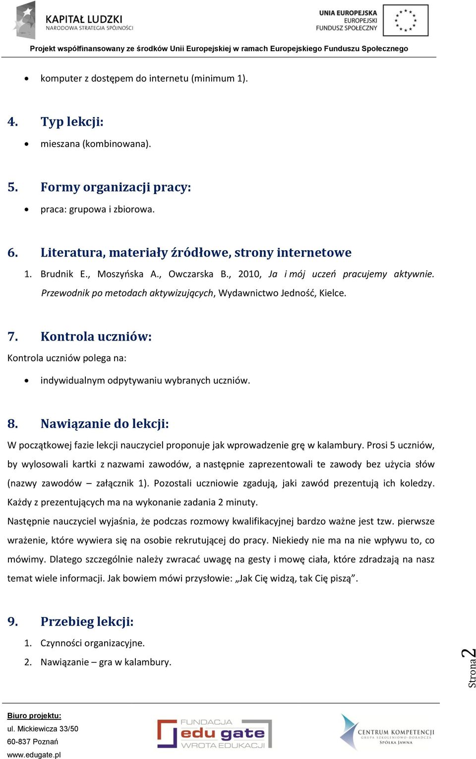 Przewodnik po metodach aktywizujących, Wydawnictwo Jedność, Kielce. 7. Kontrola uczniów: Kontrola uczniów polega na: indywidualnym odpytywaniu wybranych uczniów. 8.