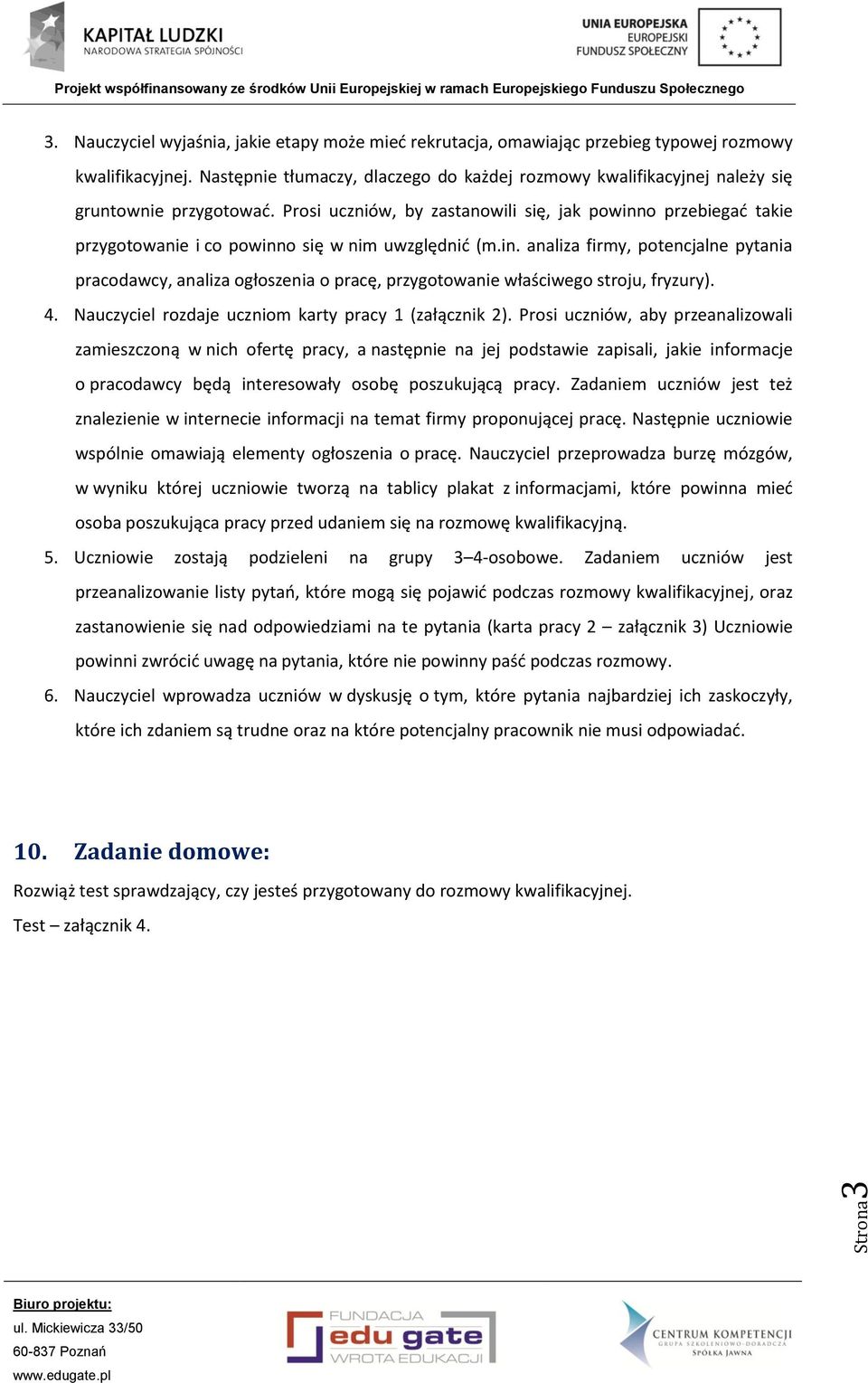 Prosi uczniów, by zastanowili się, jak powinno przebiegać takie przygotowanie i co powinno się w nim uwzględnić (m.in. analiza firmy, potencjalne pytania pracodawcy, analiza ogłoszenia o pracę, przygotowanie właściwego stroju, fryzury).