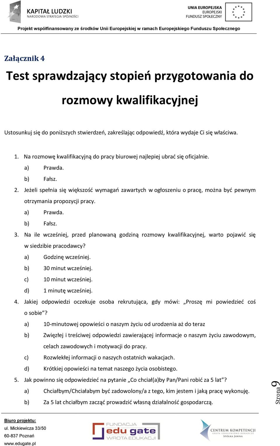 Jeżeli spełnia się większość wymagań zawartych w ogłoszeniu o pracę, można być pewnym otrzymania propozycji pracy. a) Prawda. b) Fałsz. 3.