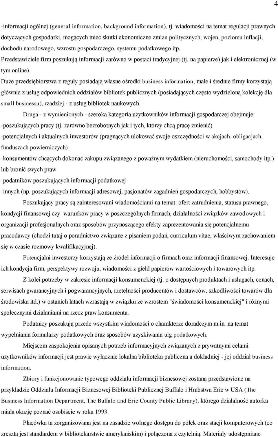 podatkowego itp. Przedstawiciele firm poszukują informacji zarówno w postaci tradycyjnej (tj. na papierze) jak i elektronicznej (w tym online).