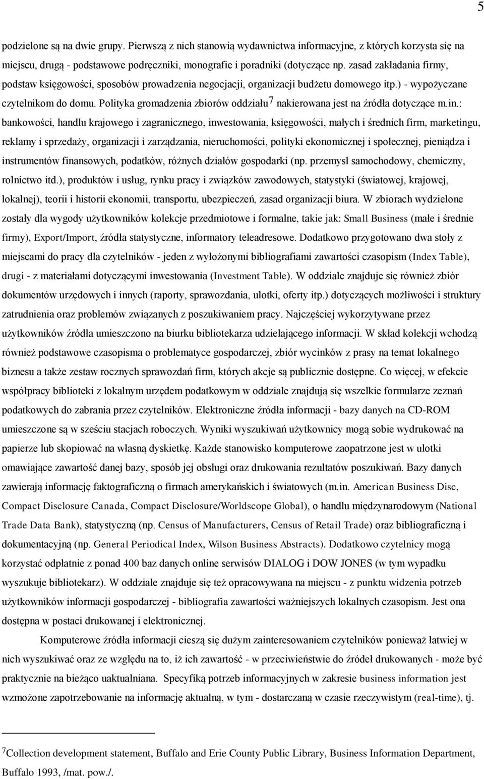 Polityka gromadzenia zbiorów oddziału 7 nakierowana jest na źródła dotyczące m.in.