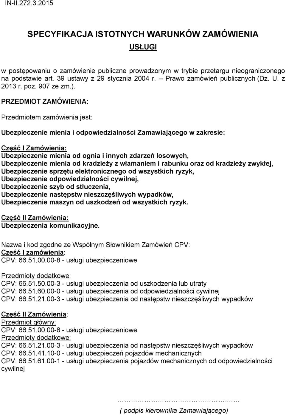 PRZEDMIOT ZAMÓWIENIA: Przedmiotem zamówienia jest: Ubezpieczenie mienia i odpowiedzialności Zamawiającego w zakresie: Część I Zamówienia: Ubezpieczenie mienia od ognia i innych zdarzeń losowych,