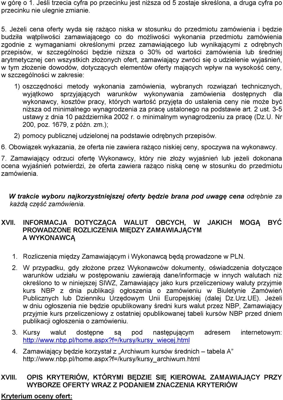 Jeżeli cena oferty wyda się rażąco niska w stosunku do przedmiotu zamówienia i będzie budziła wątpliwości zamawiającego co do możliwości wykonania przedmiotu zamówienia zgodnie z wymaganiami