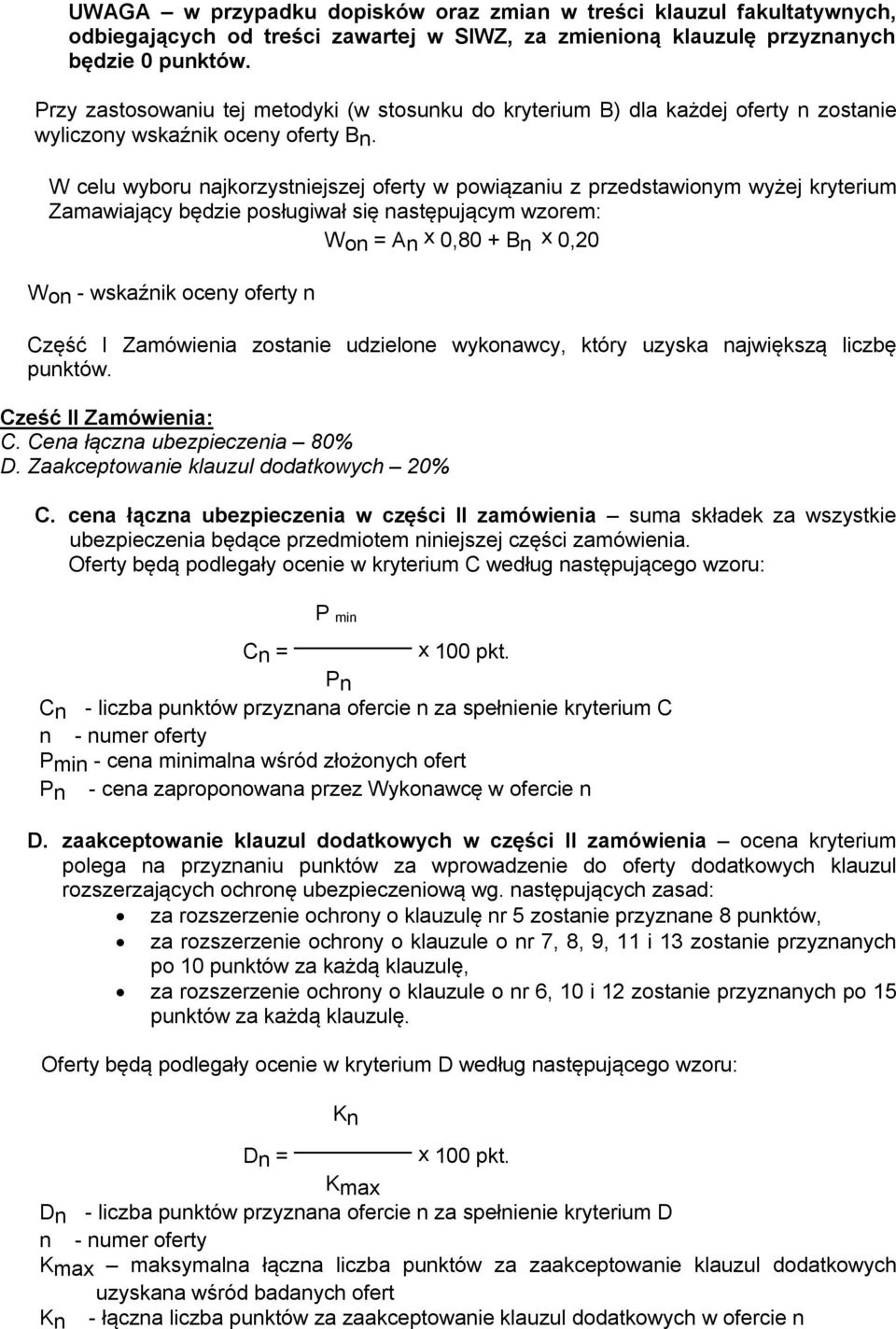 W celu wyboru najkorzystniejszej oferty w powiązaniu z przedstawionym wyżej kryterium Zamawiający będzie posługiwał się następującym wzorem: Won = An x 0,80 + Bn x 0,20 Won - wskaźnik oceny oferty n