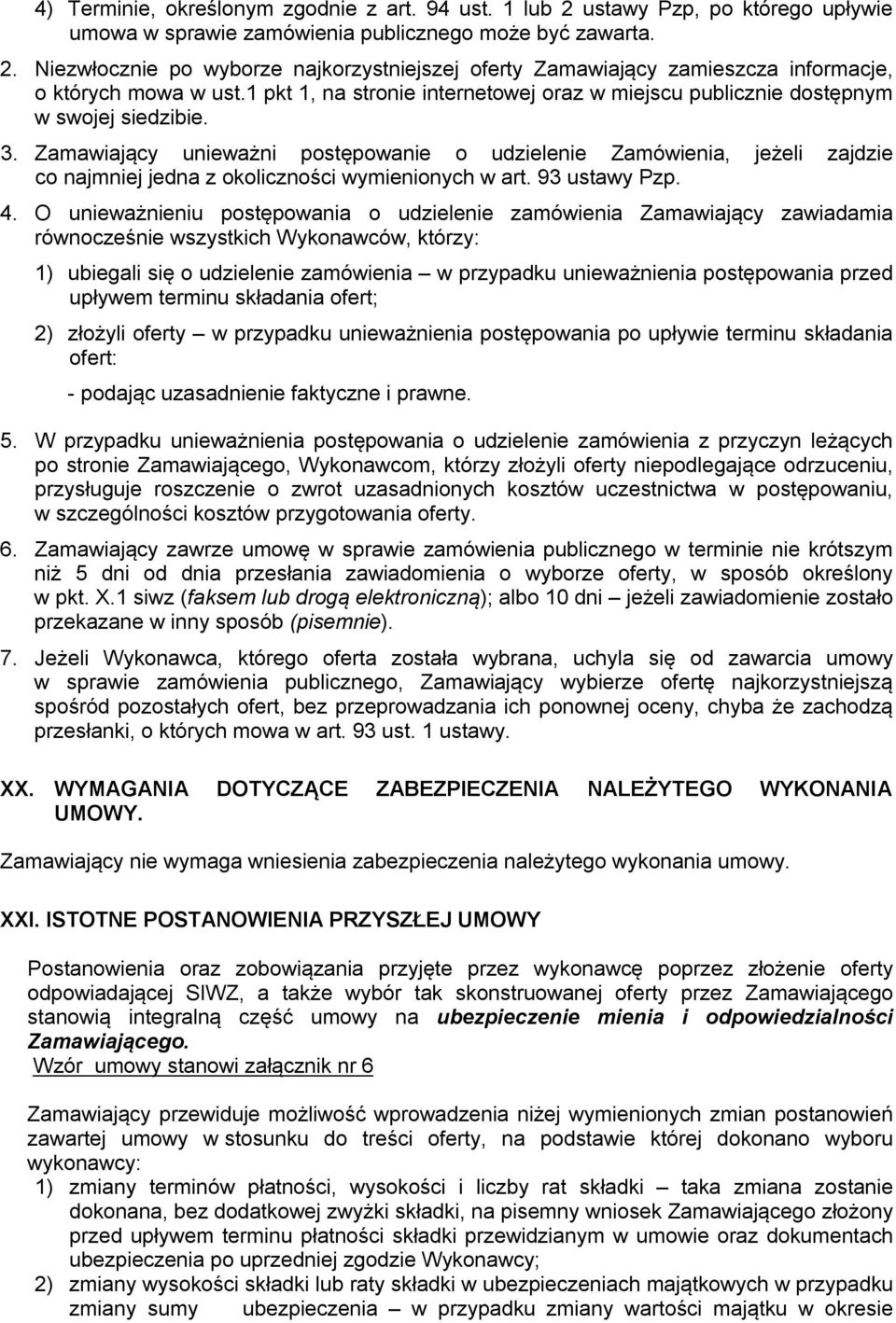 Zamawiający unieważni postępowanie o udzielenie Zamówienia, jeżeli zajdzie co najmniej jedna z okoliczności wymienionych w art. 93 ustawy Pzp. 4.