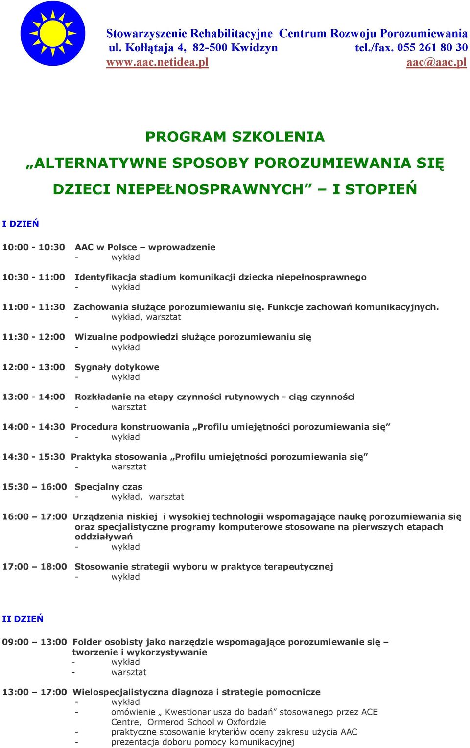 , warsztat 11:30-12:00 Wizualne podpowiedzi służące porozumiewaniu się 12:00-13:00 Sygnały dotykowe 13:00-14:00 Rozkładanie na etapy czynności rutynowych - ciąg czynności 14:00-14:30 Procedura