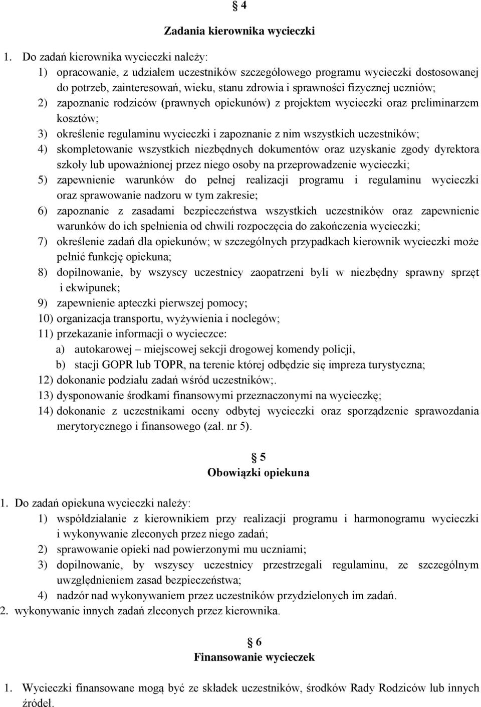 uczniów; 2) zapoznanie rodziców (prawnych opiekunów) z projektem wycieczki oraz preliminarzem kosztów; 3) określenie regulaminu wycieczki i zapoznanie z nim wszystkich uczestników; 4) skompletowanie