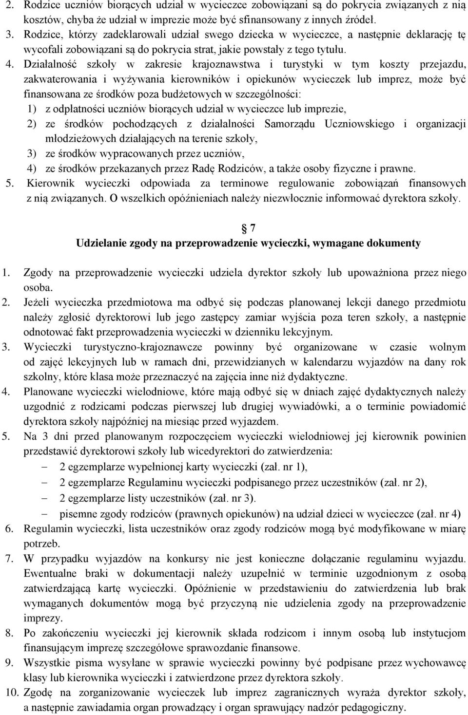 Działalność szkoły w zakresie krajoznawstwa i turystyki w tym koszty przejazdu, zakwaterowania i wyżywania kierowników i opiekunów wycieczek lub imprez, może być finansowana ze środków poza