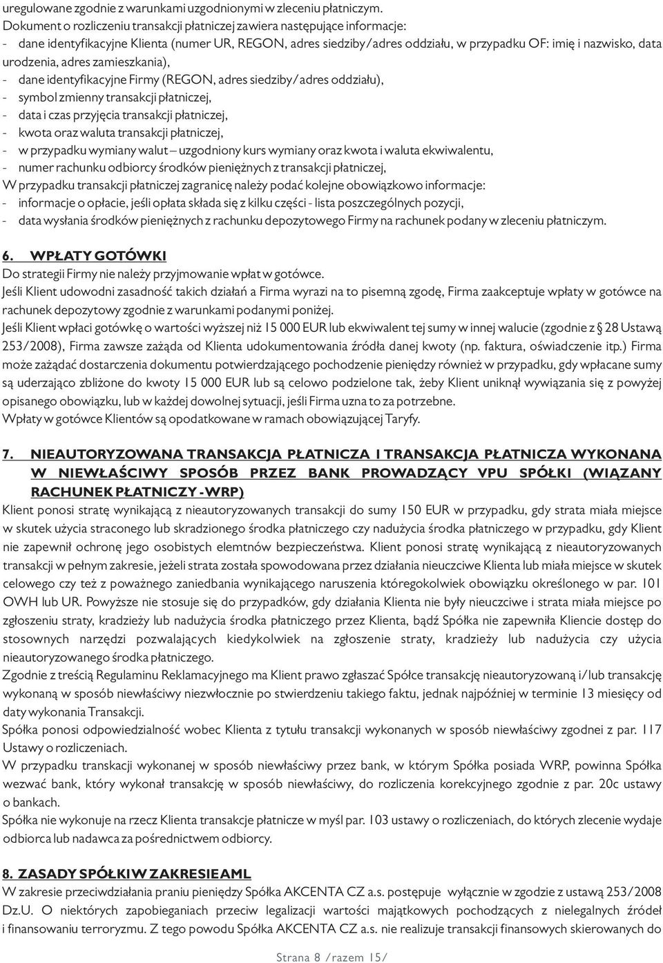 urodzenia, adres zamieszkania), - dane identyfikacyjne Firmy (REGON, adres siedziby/adres oddziału), - symbol zmienny transakcji płatniczej, - data i czas przyjęcia transakcji płatniczej, - kwota