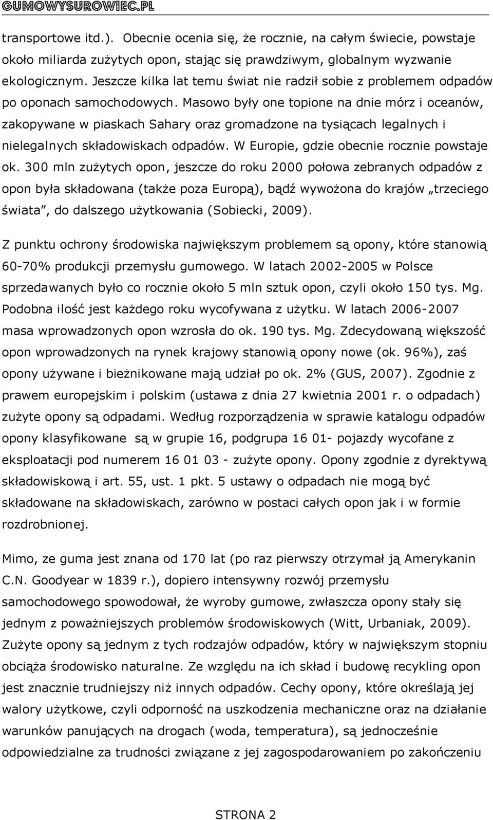 Masowo były one topione na dnie mórz i oceanów, zakopywane w piaskach Sahary oraz gromadzone na tysiącach legalnych i nielegalnych składowiskach odpadów. W Europie, gdzie obecnie rocznie powstaje ok.