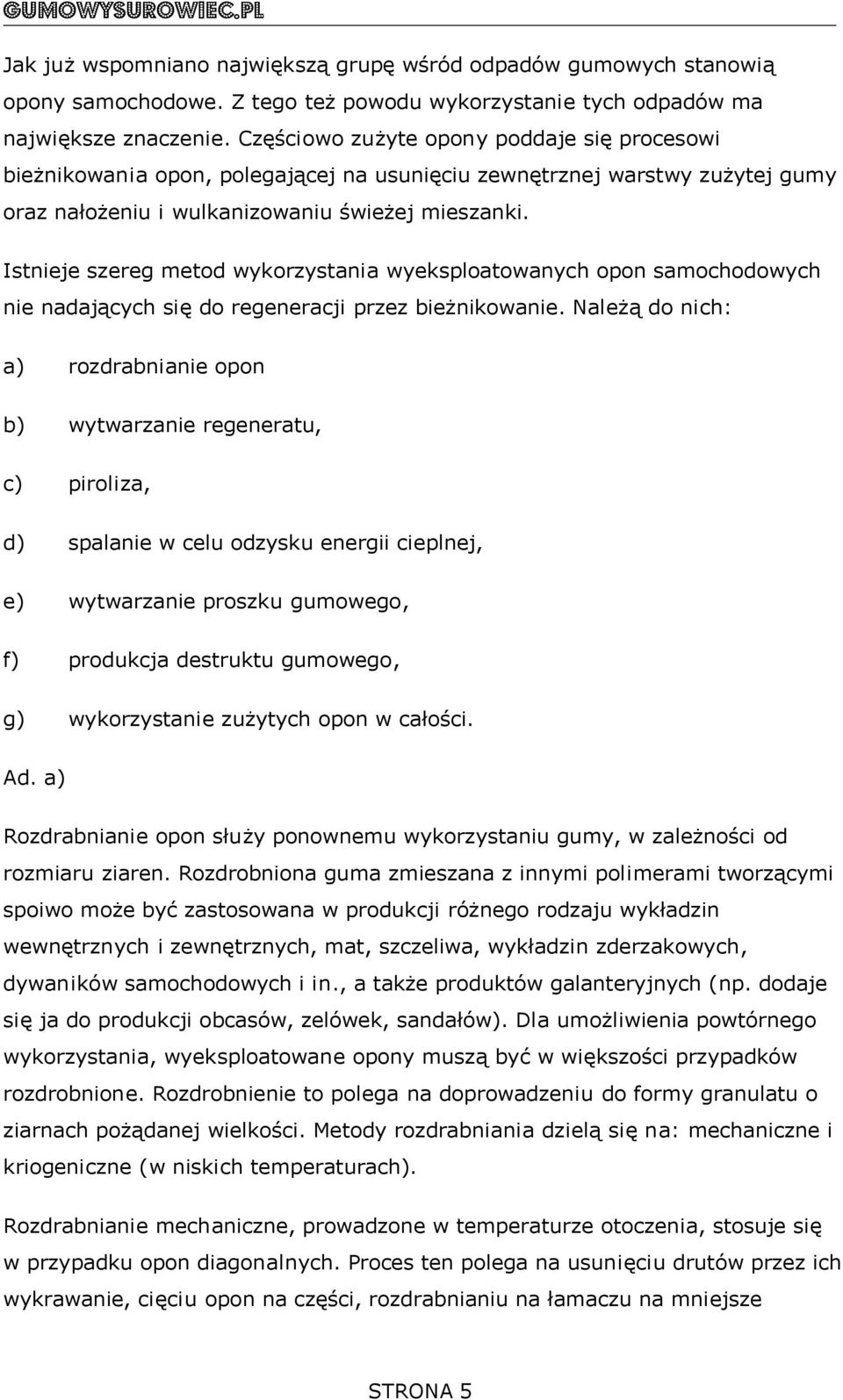 Istnieje szereg metod wykorzystania wyeksploatowanych opon samochodowych nie nadających się do regeneracji przez bieżnikowanie.