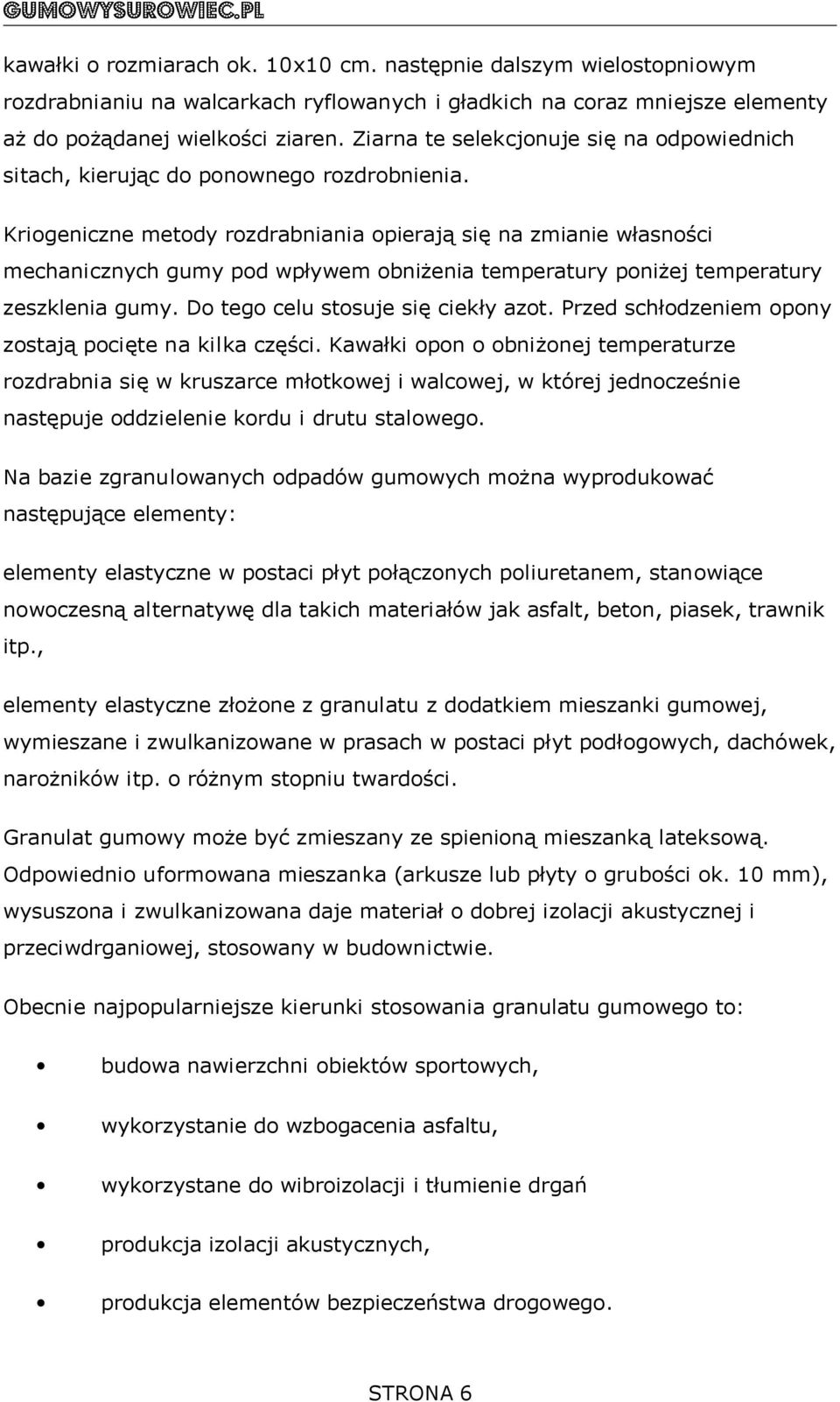 Kriogeniczne metody rozdrabniania opierają się na zmianie własności mechanicznych gumy pod wpływem obniżenia temperatury poniżej temperatury zeszklenia gumy. Do tego celu stosuje się ciekły azot.