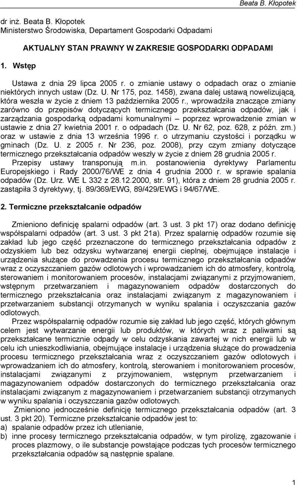 , wprowadziła znaczące zmiany zarówno do przepisów dotyczących termicznego przekształcania odpadów, jak i zarządzania gospodarką odpadami komunalnymi poprzez wprowadzenie zmian w ustawie z dnia 27