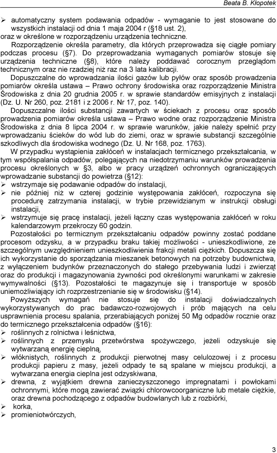 Do przeprowadzania wymaganych pomiarów stosuje się urządzenia techniczne ( 8), które należy poddawać corocznym przeglądom technicznym oraz nie rzadziej niż raz na 3 lata kalibracji.