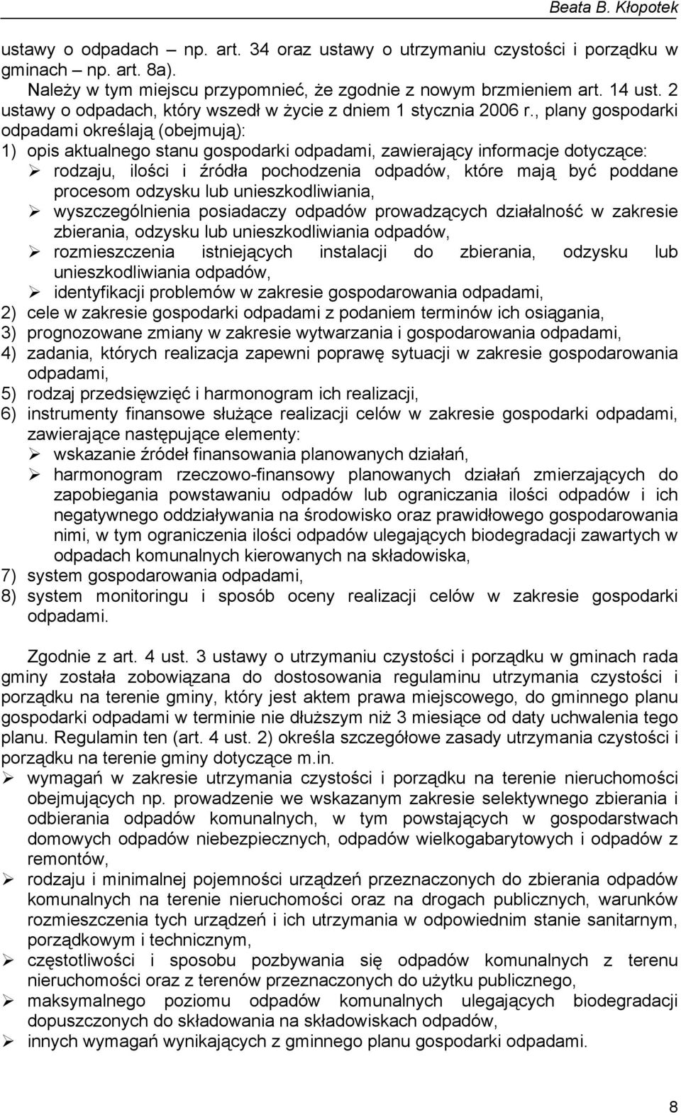 , plany gospodarki odpadami określają (obejmują): 1) opis aktualnego stanu gospodarki odpadami, zawierający informacje dotyczące: rodzaju, ilości i źródła pochodzenia odpadów, które mają być poddane