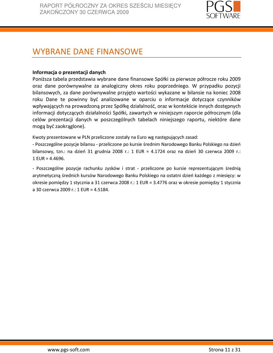 W przypadku pozycji bilansowych, za dane porównywalne przyjęto wartości wykazane w bilansie na koniec 2008 roku Dane te powinny być analizowane w oparciu o informacje dotyczące czynników wpływających