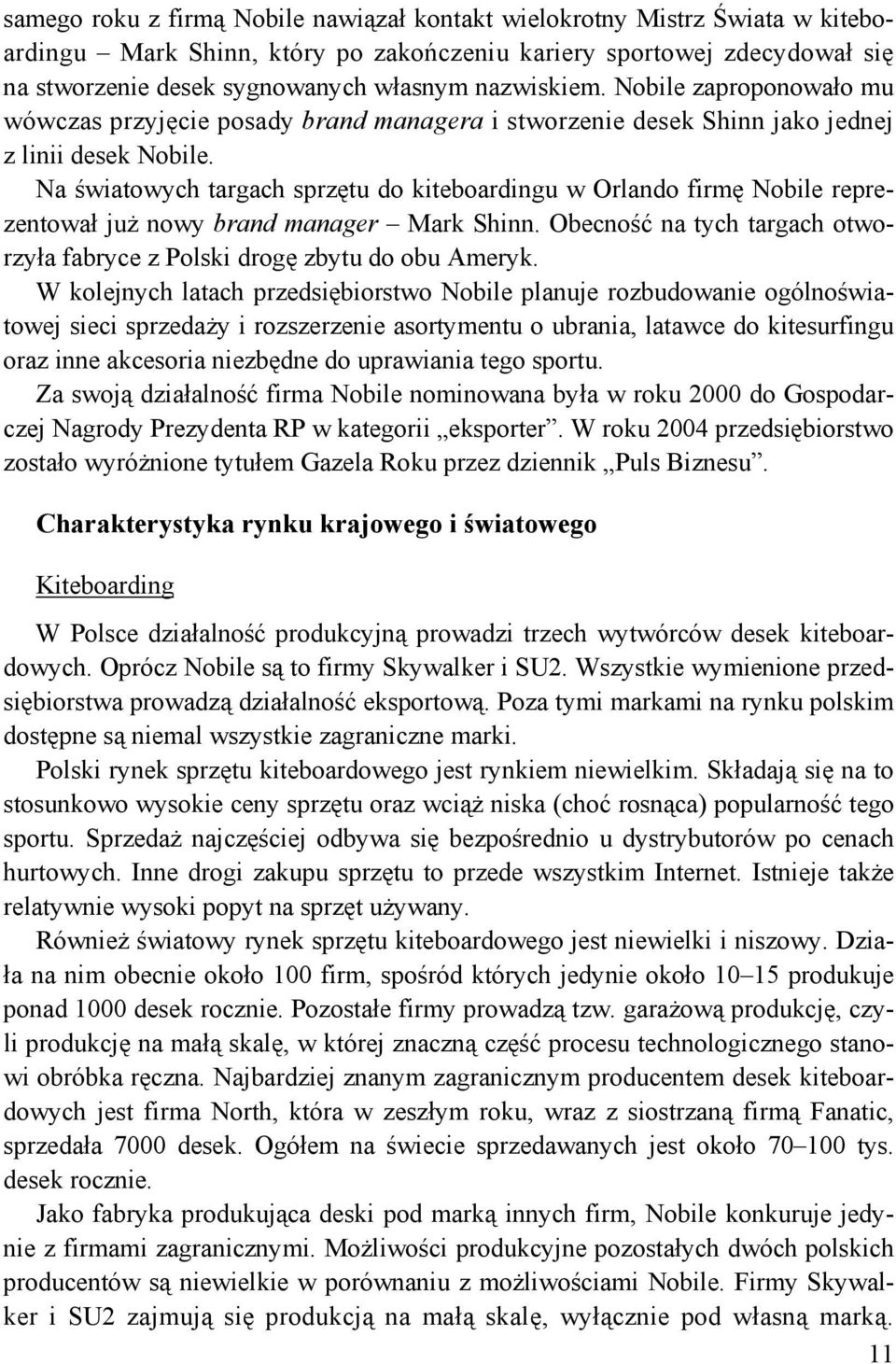 Na światowych targach sprzętu do kiteboardingu w Orlando firmę Nobile reprezentował już nowy brand manager Mark Shinn. Obecność na tych targach otworzyła fabryce z Polski drogę zbytu do obu Ameryk.