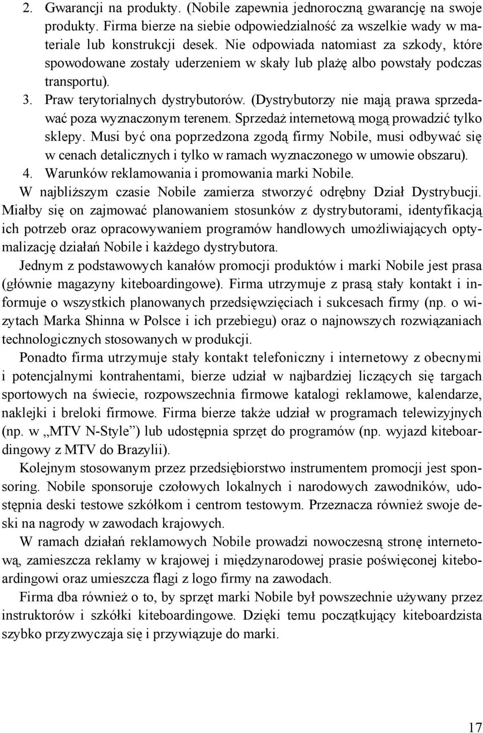 (Dystrybutorzy nie mają prawa sprzedawać poza wyznaczonym terenem. Sprzedaż internetową mogą prowadzić tylko sklepy.