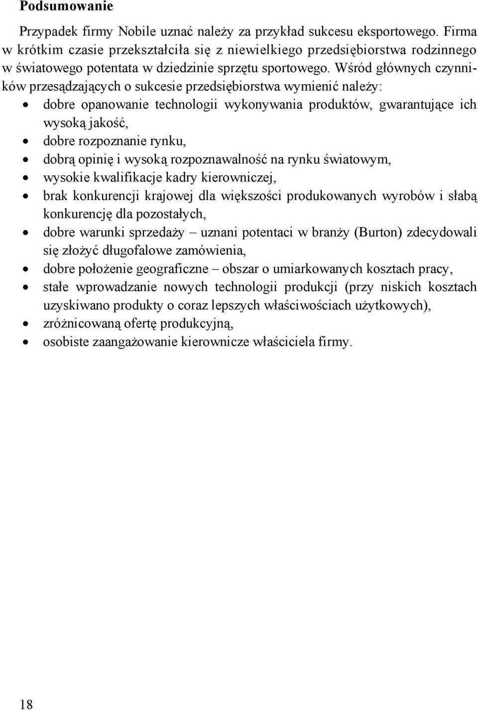 Wśród głównych czynników przesądzających o sukcesie przedsiębiorstwa wymienić należy: dobre opanowanie technologii wykonywania produktów, gwarantujące ich wysoką jakość, dobre rozpoznanie rynku,