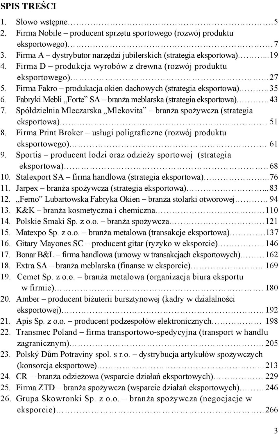 Fabryki Mebli Forte SA branża meblarska (strategia eksportowa) 43 7. Spółdzielnia Mleczarska Mlekovita branża spożywcza (strategia eksportowa). 51 8.