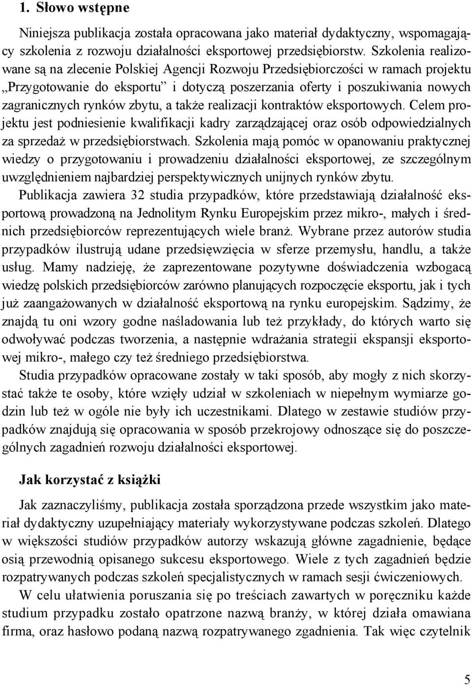 zbytu, a także realizacji kontraktów eksportowych. Celem projektu jest podniesienie kwalifikacji kadry zarządzającej oraz osób odpowiedzialnych za sprzedaż w przedsiębiorstwach.