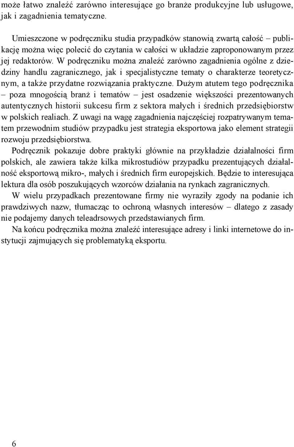 W podręczniku można znaleźć zarówno zagadnienia ogólne z dziedziny handlu zagranicznego, jak i specjalistyczne tematy o charakterze teoretycznym, a także przydatne rozwiązania praktyczne.