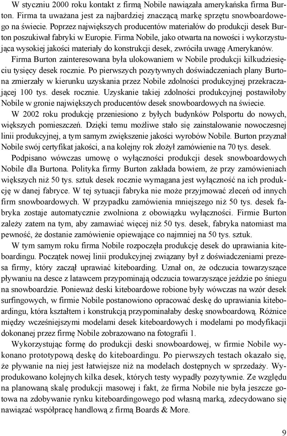 Firma Nobile, jako otwarta na nowości i wykorzystująca wysokiej jakości materiały do konstrukcji desek, zwróciła uwagę Amerykanów.