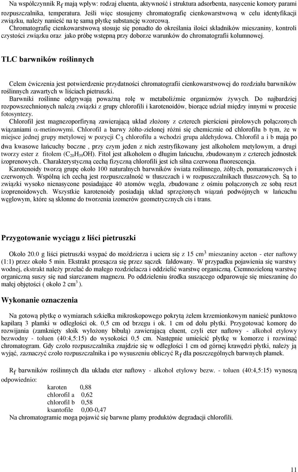 Chromatografię cienkowarstwową stosuje się ponadto do określania ilości składników mieszaniny, kontroli czystości związku oraz jako próbę wstępną przy doborze warunków do chromatografii kolumnowej.