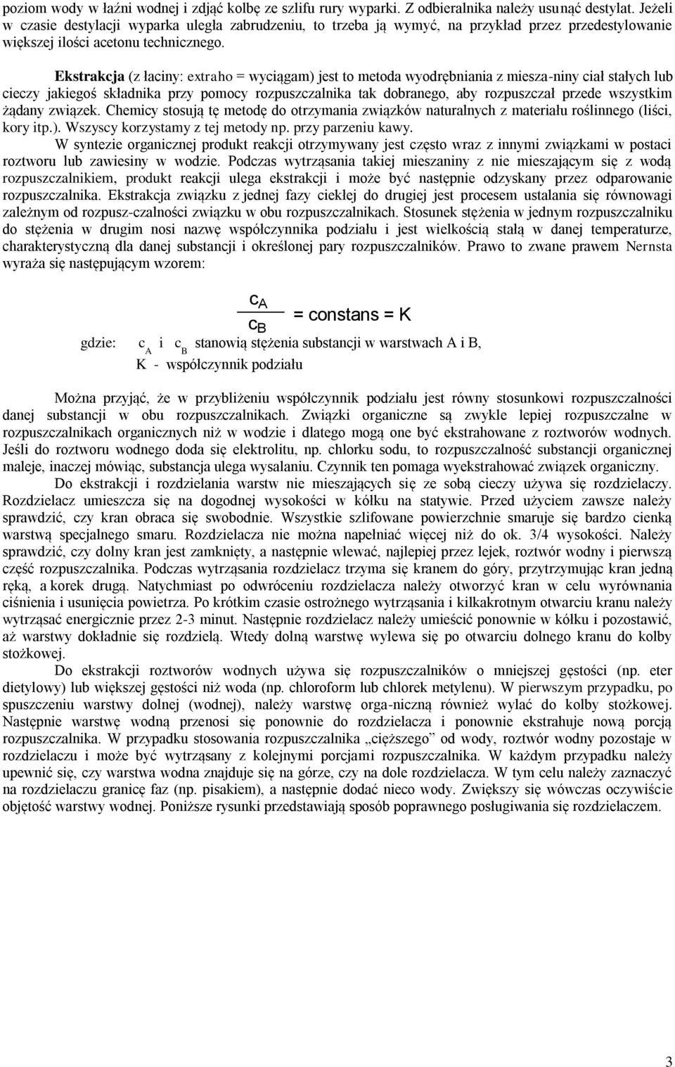 Ekstrakcja (z łaciny: extraho = wyciągam) jest to metoda wyodrębniania z miesza-niny ciał stałych lub cieczy jakiegoś składnika przy pomocy rozpuszczalnika tak dobranego, aby rozpuszczał przede