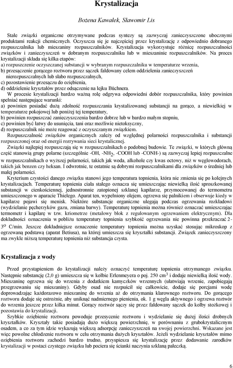 Krystalizacja wykorzystuje różnicę rozpuszczalności związków i zanieczyszczeń w dobranym rozpuszczalniku lub w mieszaninie rozpuszczalników.