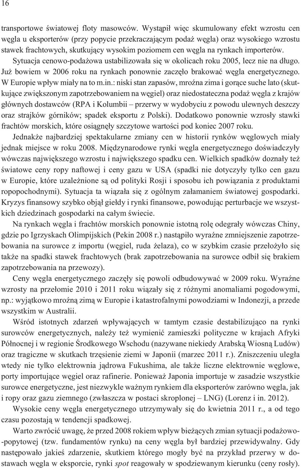 importerów. Sytuacja cenowo-poda owa ustabilizowa³a siê w okolicach roku 2005, lecz nie na d³ugo. Ju bowiem w 2006 roku na rynkach ponownie zaczê³o brakowaæ wêgla energetycznego.