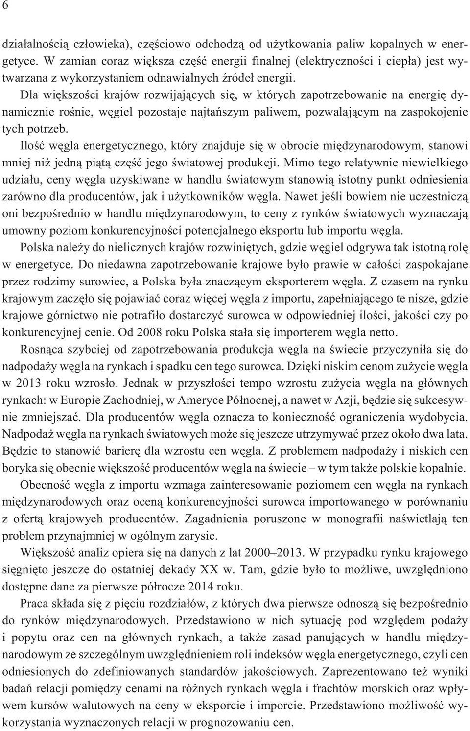 Dla wiêkszoœci krajów rozwijaj¹cych siê, w których zapotrzebowanie na energiê dynamicznie roœnie, wêgiel pozostaje najtañszym paliwem, pozwalaj¹cym na zaspokojenie tych potrzeb.