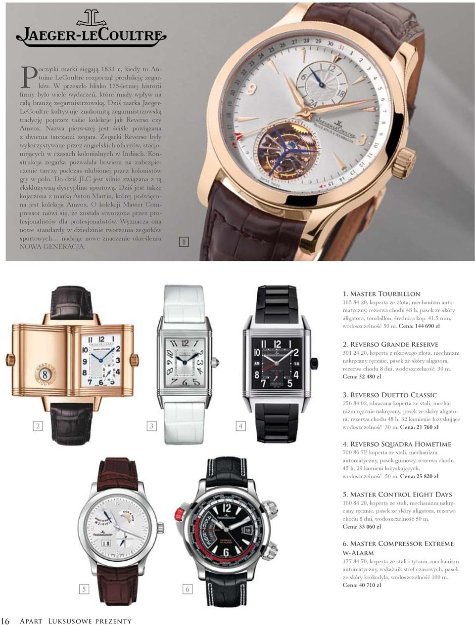 Dziś marka Jaeger- LeCoultre kultywuje znakomitą zegarmistrzowską tradycję poprzez takie kolekcje jak Reverso czy Amvox. Nazwa pierwszej jest ściśle powiązana z dwiema tarczami zegara.