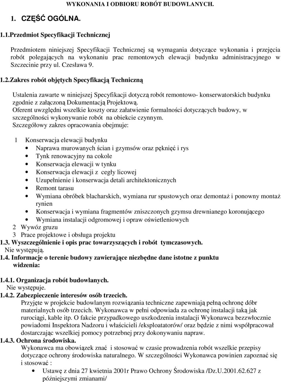 Czesława 9. 1.2.Zakres robót objętych Specyfikacją Techniczną Ustalenia zawarte w niniejszej Specyfikacji dotyczą robót remontowo- konserwatorskich budynku zgodnie z załączoną Dokumentacją Projektową.