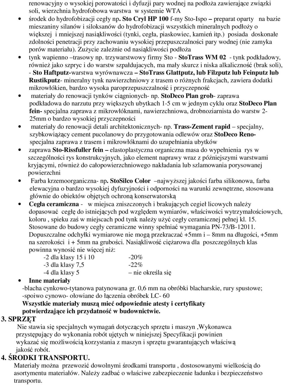 kamień itp.) posiada doskonałe zdolności penetracji przy zachowaniu wysokiej przepuszczalności pary wodnej (nie zamyka porów materiału).