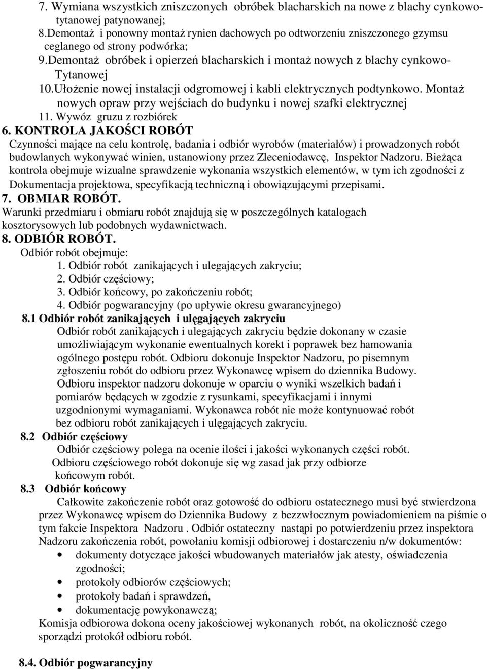 UłoŜenie nowej instalacji odgromowej i kabli elektrycznych podtynkowo. MontaŜ nowych opraw przy wejściach do budynku i nowej szafki elektrycznej 11. Wywóz gruzu z rozbiórek 6.