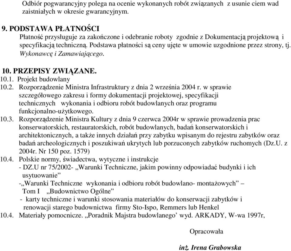 Podstawa płatności są ceny ujęte w umowie uzgodnione przez strony, tj. Wykonawcę i Zamawiającego. 10. PRZEPISY ZWIĄZANE. 10.1. Projekt budowlany 10.2.