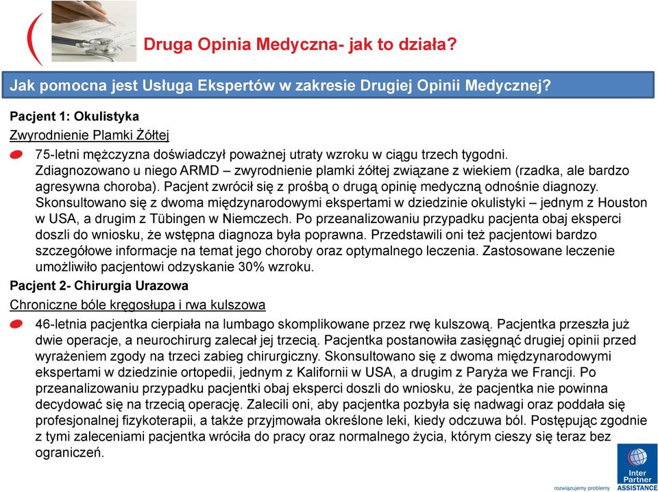 Zdiagnozowano u niego ARMD zwyrodnienie plamki żółtej związane z wiekiem (rzadka, ale bardzo agresywna choroba). Pacjent zwrócił się z prośbą o drugą opinię medyczną odnośnie diagnozy.