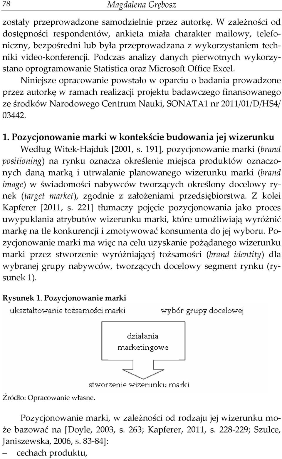 Podczas analizy danych pierwotnych wykorzystano oprogramowanie Statistica oraz Microsoft Office Excel.