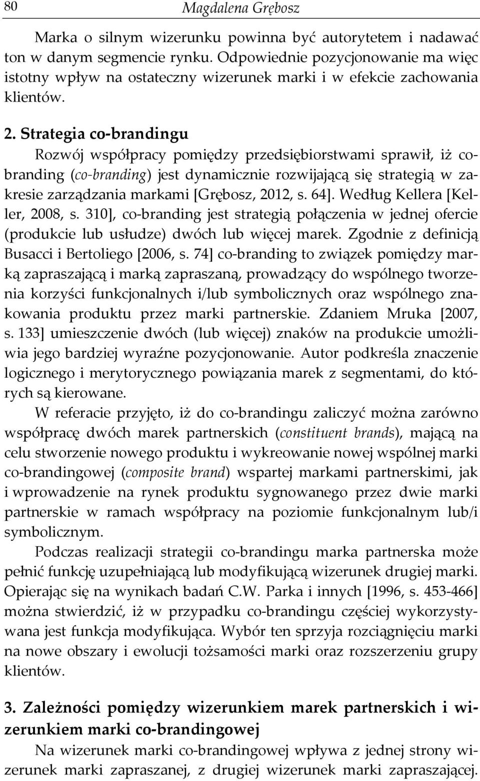 Strategia co-brandingu Rozwój współpracy pomiędzy przedsiębiorstwami sprawił, iż cobranding (co-branding) jest dynamicznie rozwijającą się strategią w zakresie zarządzania markami [Grębosz, 2012, s.