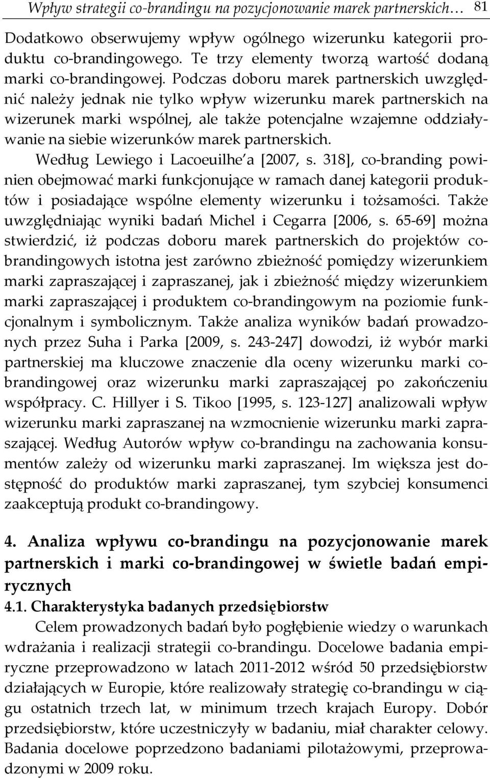 Podczas doboru marek partnerskich uwzględnić należy jednak nie tylko wpływ wizerunku marek partnerskich na wizerunek marki wspólnej, ale także potencjalne wzajemne oddziaływanie na siebie wizerunków