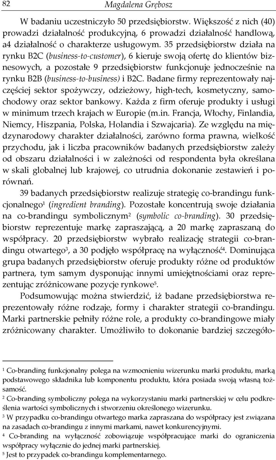 (business-to-business) i B2C. Badane firmy reprezentowały najczęściej sektor spożywczy, odzieżowy, high-tech, kosmetyczny, samochodowy oraz sektor bankowy.