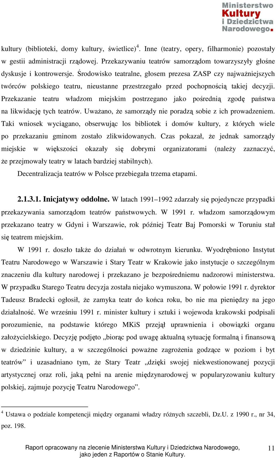 Środowisko teatralne, głosem prezesa ZASP czy najwaŝniejszych twórców polskiego teatru, nieustanne przestrzegało przed pochopnością takiej decyzji.