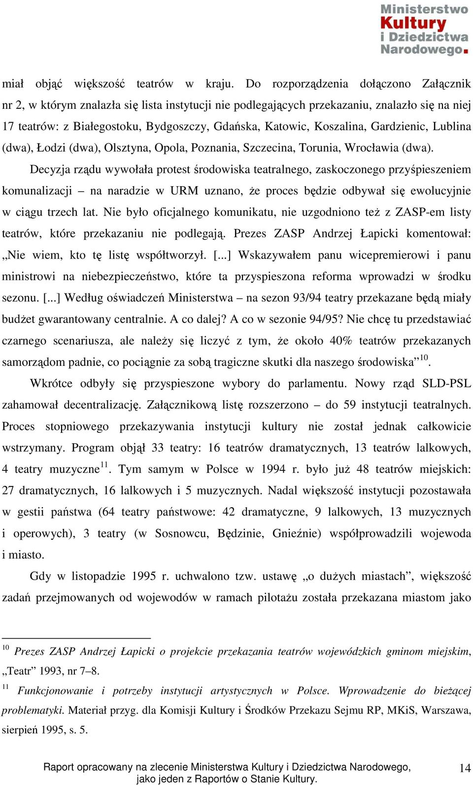 Koszalina, Gardzienic, Lublina (dwa), Łodzi (dwa), Olsztyna, Opola, Poznania, Szczecina, Torunia, Wrocławia (dwa).