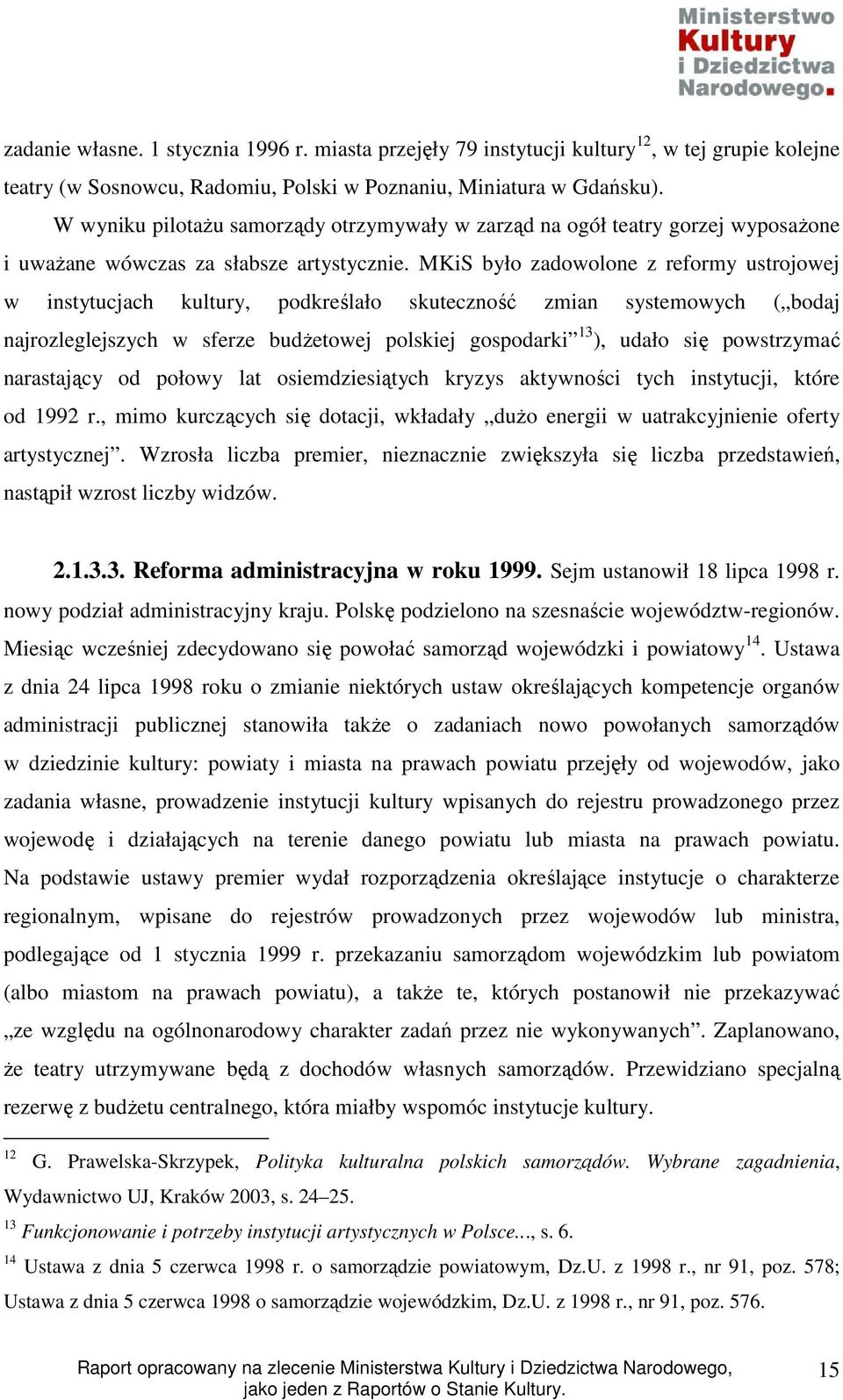 MKiS było zadowolone z reformy ustrojowej w instytucjach kultury, podkreślało skuteczność zmian systemowych ( bodaj najrozleglejszych w sferze budŝetowej polskiej gospodarki 13 ), udało się